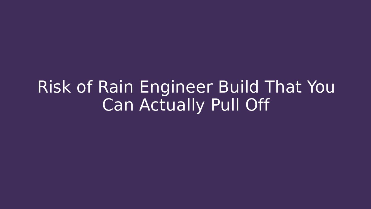 Risk of Rain Engineer Build That You Can Actually Pull Off