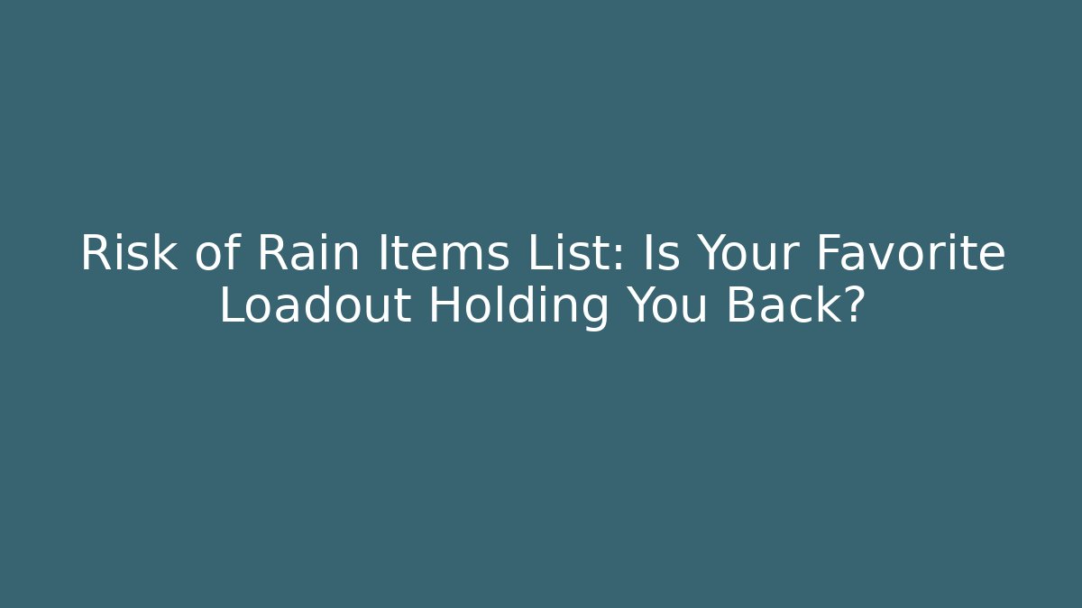 Risk of Rain Items List: Is Your Favorite Loadout Holding You Back?