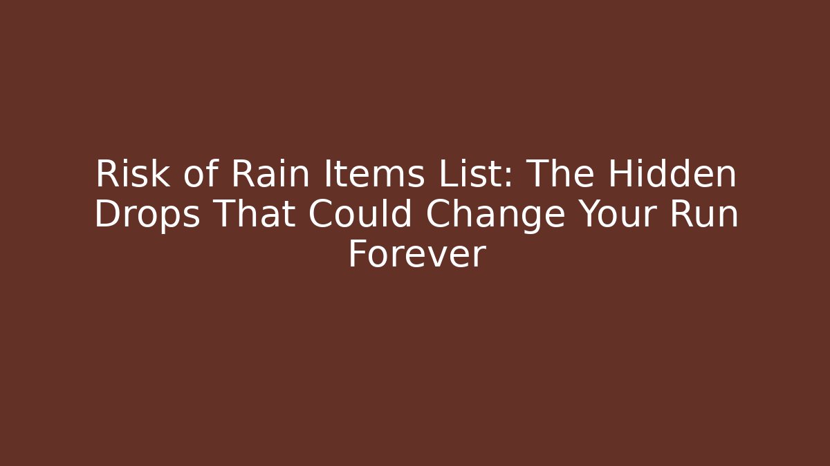 Risk of Rain Items List: The Hidden Drops That Could Change Your Run Forever