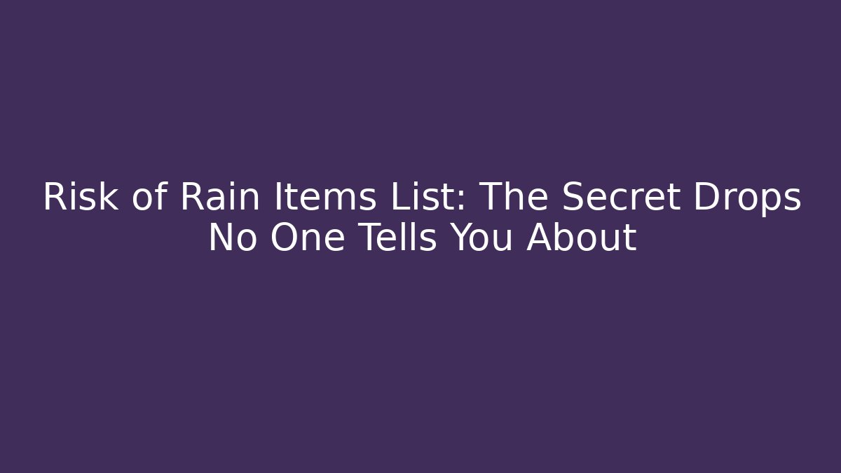 Risk of Rain Items List: The Secret Drops No One Tells You About