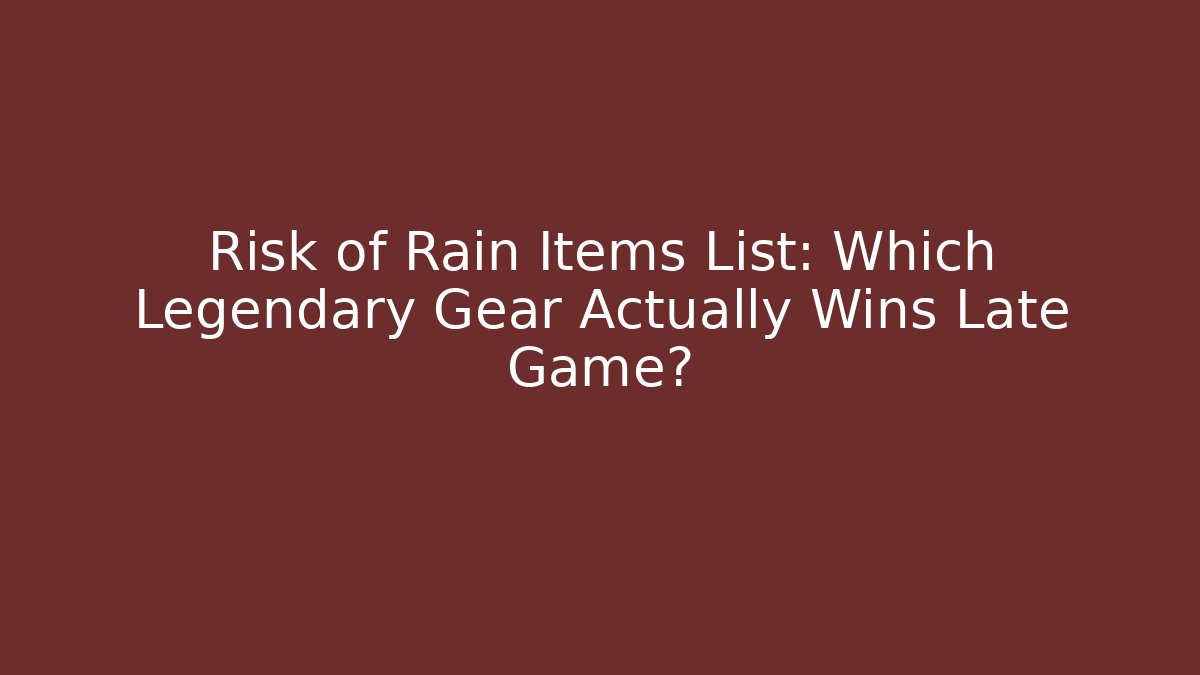 Risk of Rain Items List: Which Legendary Gear Actually Wins Late Game?