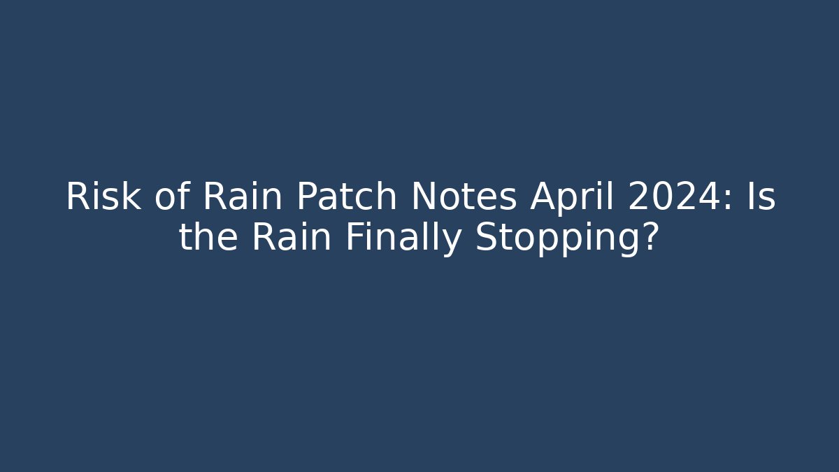 Risk of Rain Patch Notes April 2024: Is the Rain Finally Stopping?