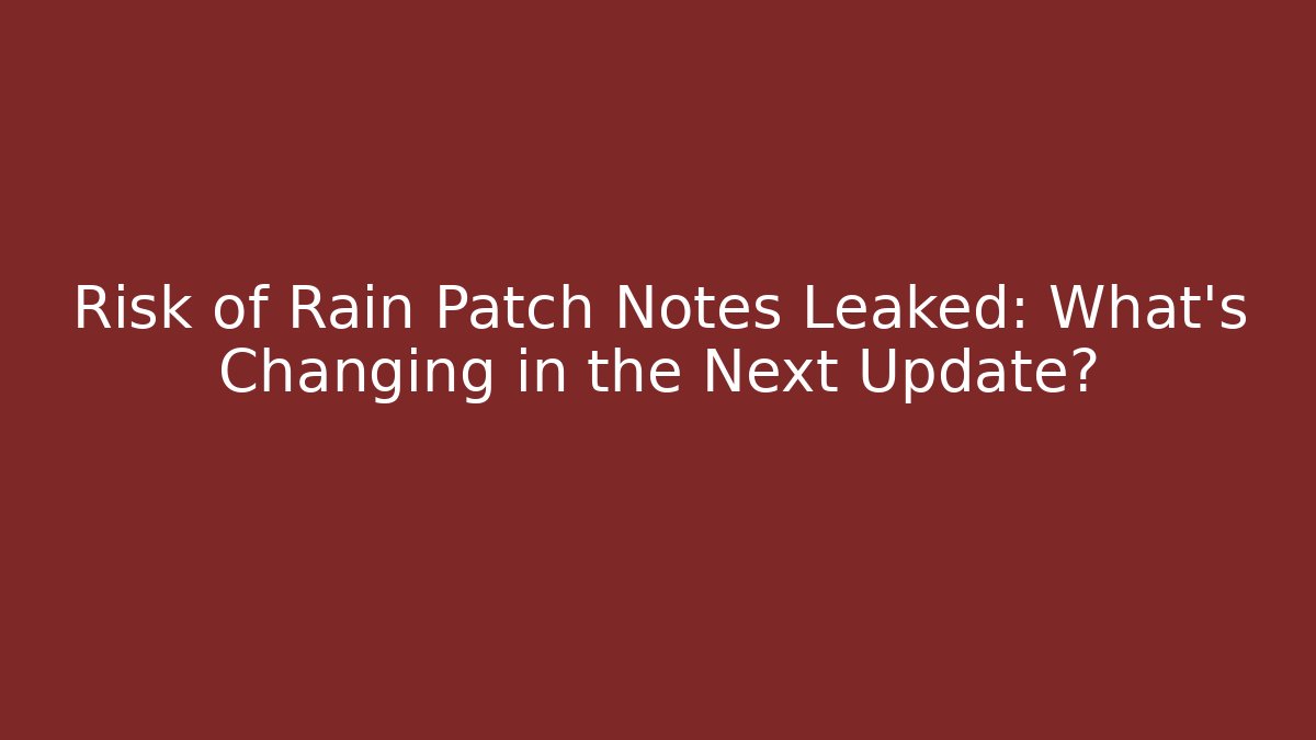 Risk of Rain Patch Notes Leaked: What's Changing in the Next Update?