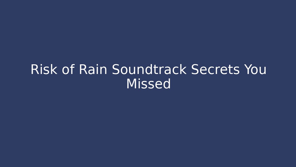 Risk of Rain Soundtrack Secrets You Missed