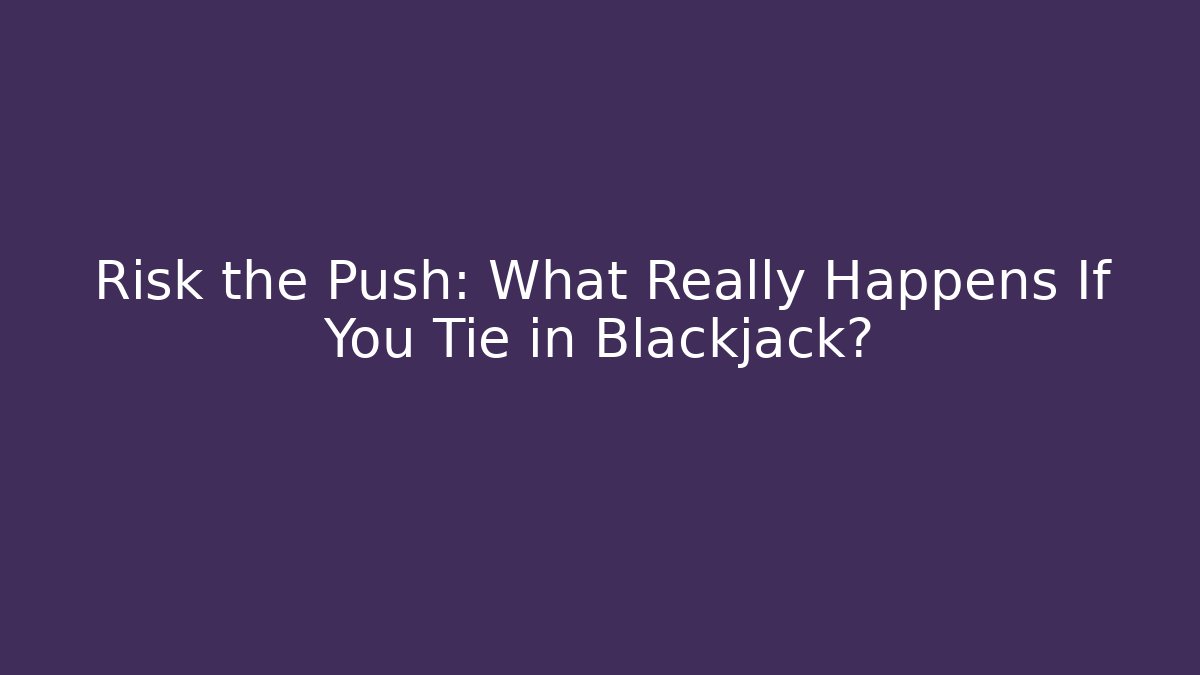 Risk the Push: What Really Happens If You Tie in Blackjack?