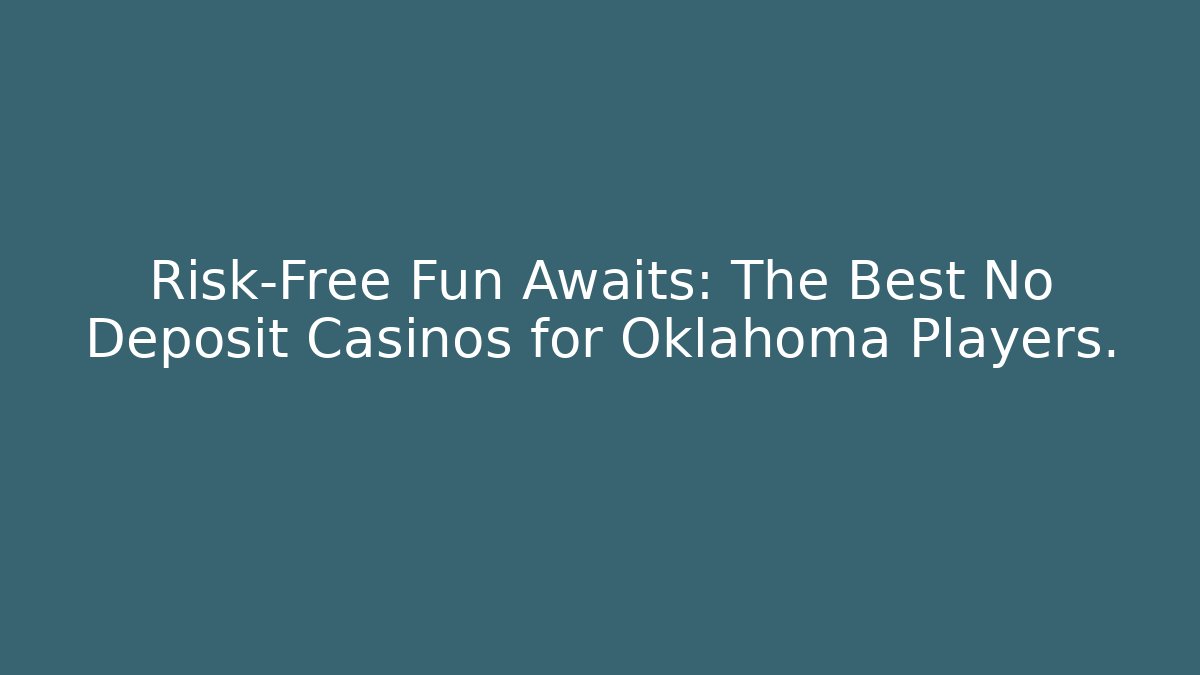 Risk-Free Fun Awaits: The Best No Deposit Casinos for Oklahoma Players.