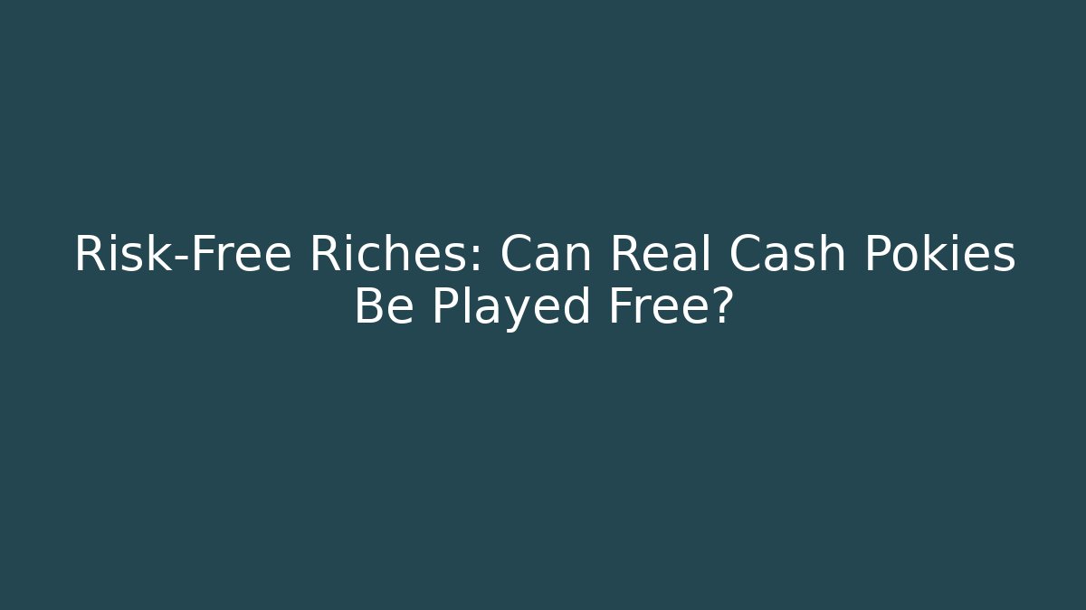 Risk-Free Riches: Can Real Cash Pokies Be Played Free?