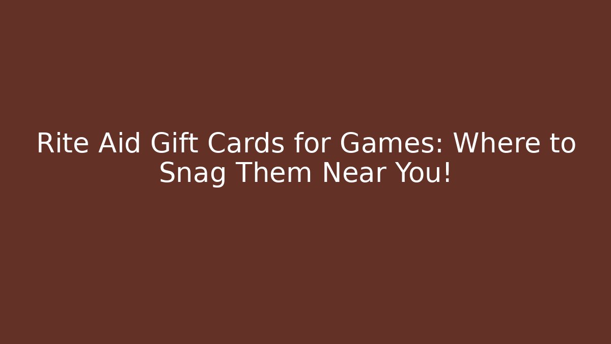 Rite Aid Gift Cards for Games: Where to Snag Them Near You!