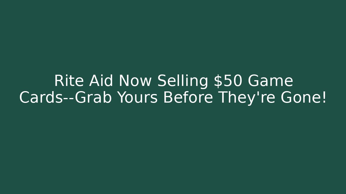 Rite Aid Now Selling $50 Game Cards—Grab Yours Before They're Gone!