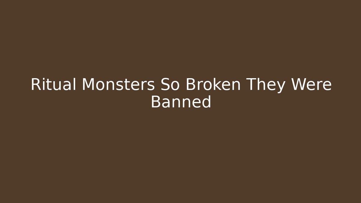 Ritual Monsters So Broken They Were Banned