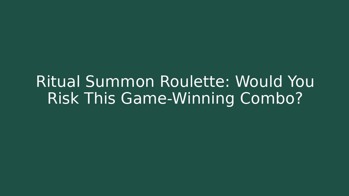 Ritual Summon Roulette: Would You Risk This Game-Winning Combo? - Critter Realm