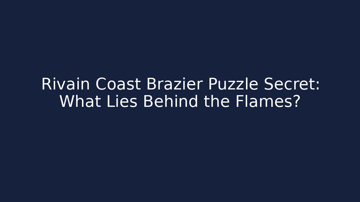 Rivain Coast Brazier Puzzle Secret: What Lies Behind the Flames?