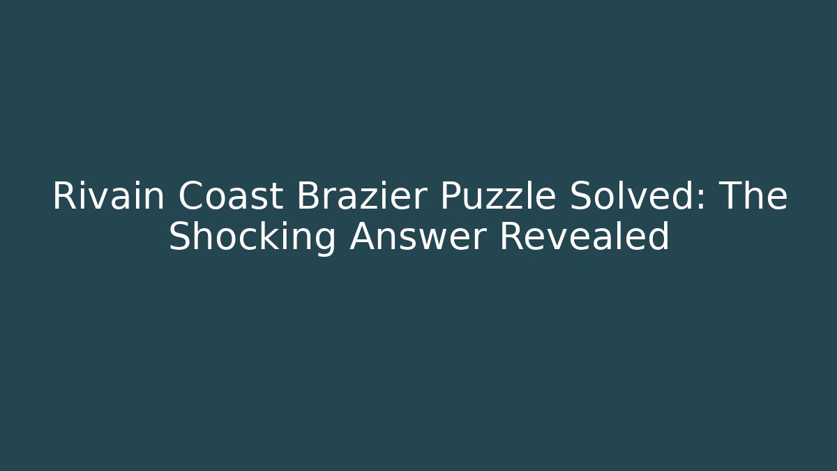 Rivain Coast Brazier Puzzle Solved: The Shocking Answer Revealed