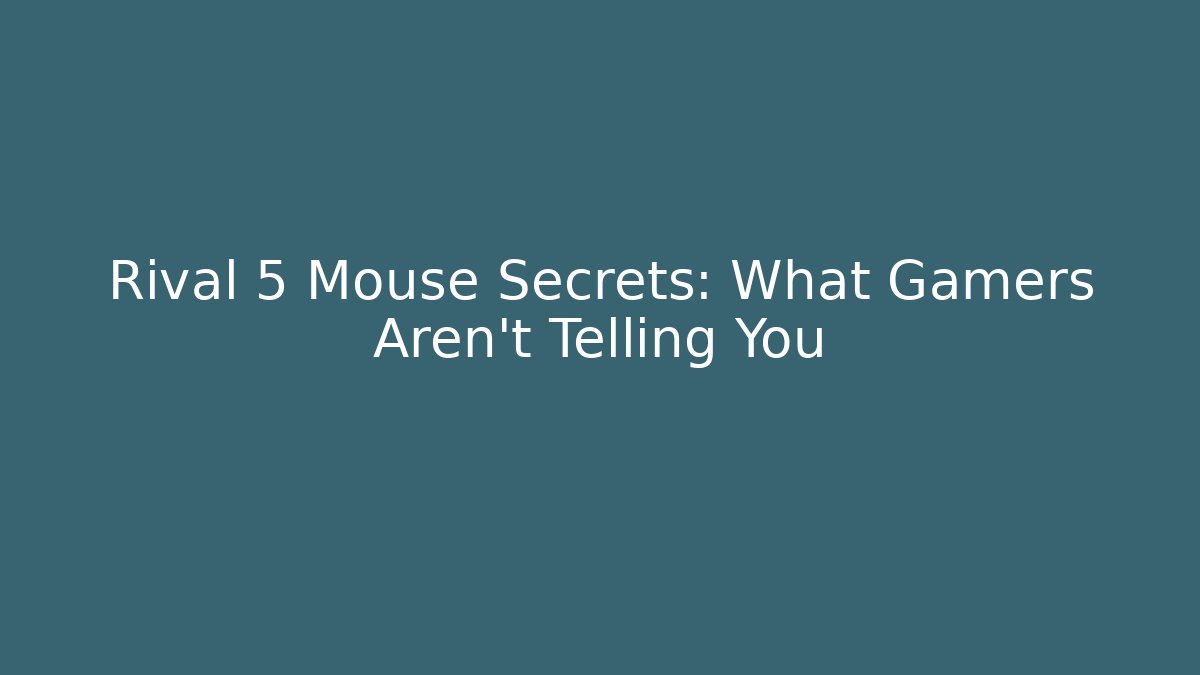 Rival 5 Mouse Secrets: What Gamers Aren't Telling You