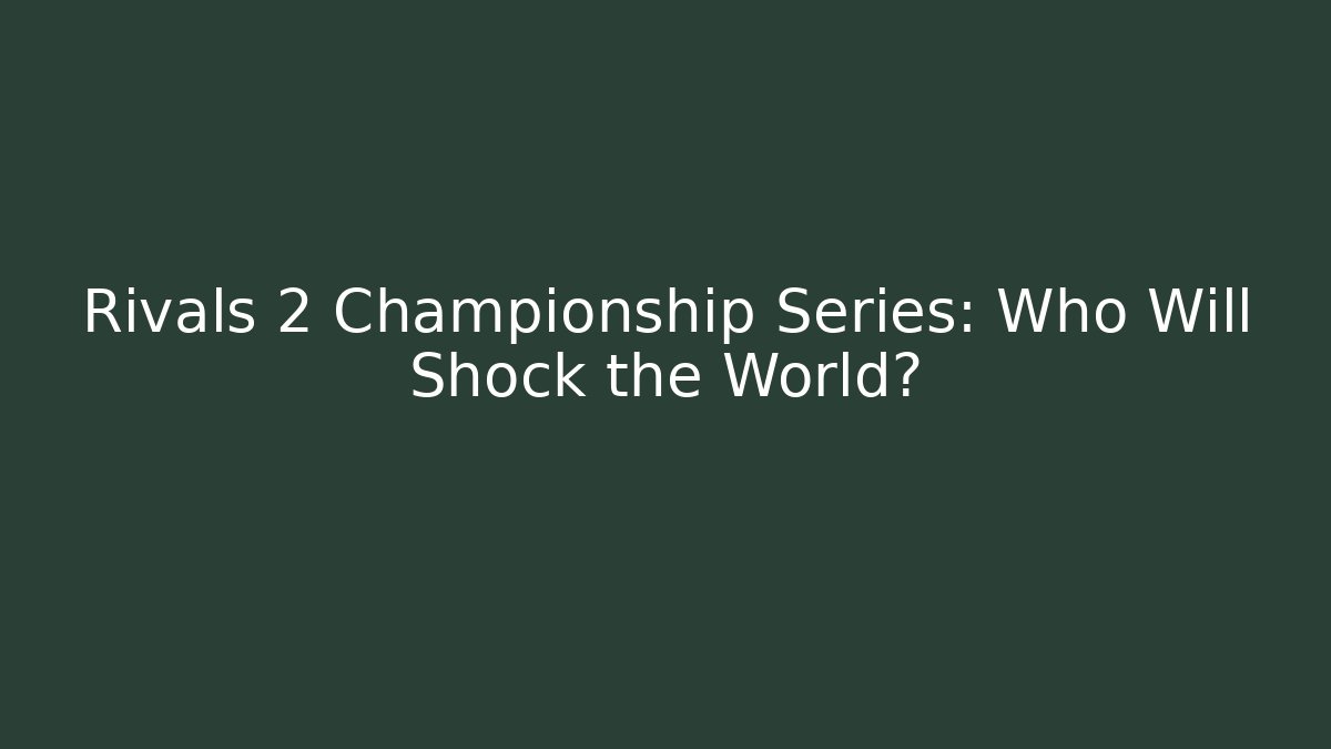 Rivals 2 Championship Series: Who Will Shock the World?