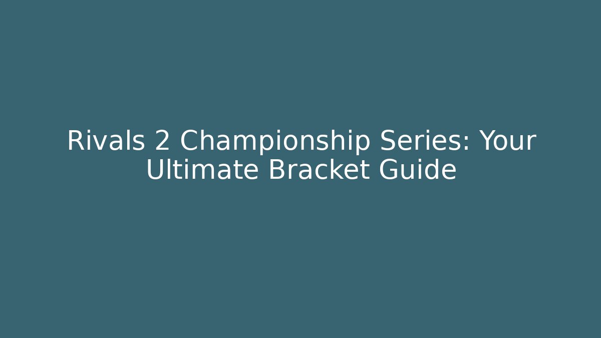 Rivals 2 Championship Series: Your Ultimate Bracket Guide