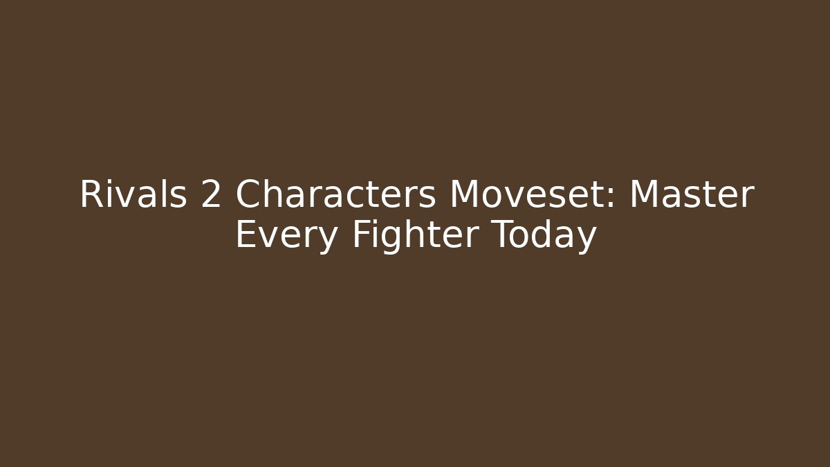 Rivals 2 Characters Moveset: Master Every Fighter Today
