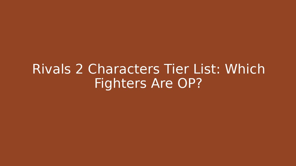 Rivals 2 Characters Tier List: Which Fighters Are OP?