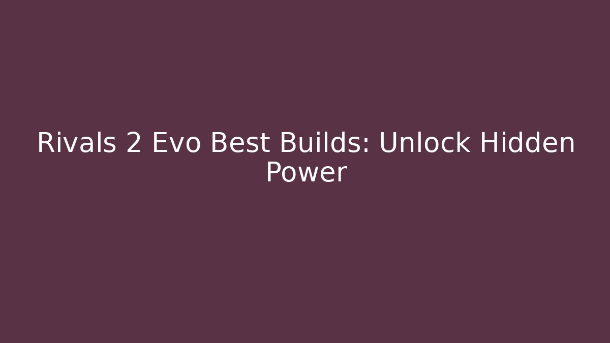 Rivals 2 Evo Best Builds: Unlock Hidden Power