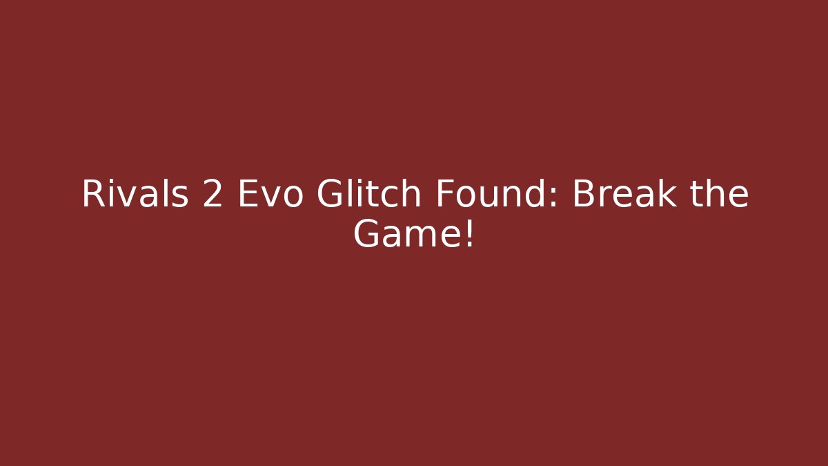 Rivals 2 Evo Glitch Found: Break the Game!