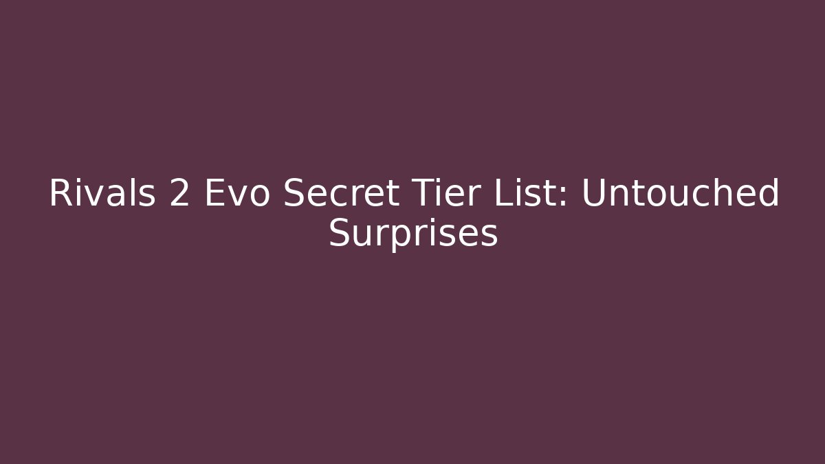 Rivals 2 Evo Secret Tier List: Untouched Surprises - Critter Realm