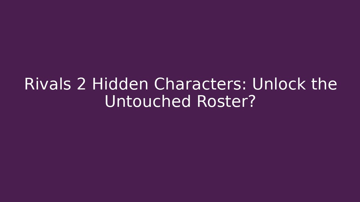 Rivals 2 Hidden Characters: Unlock the Untouched Roster?