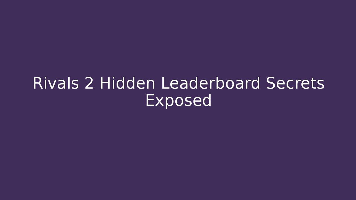 Rivals 2 Hidden Leaderboard Secrets Exposed