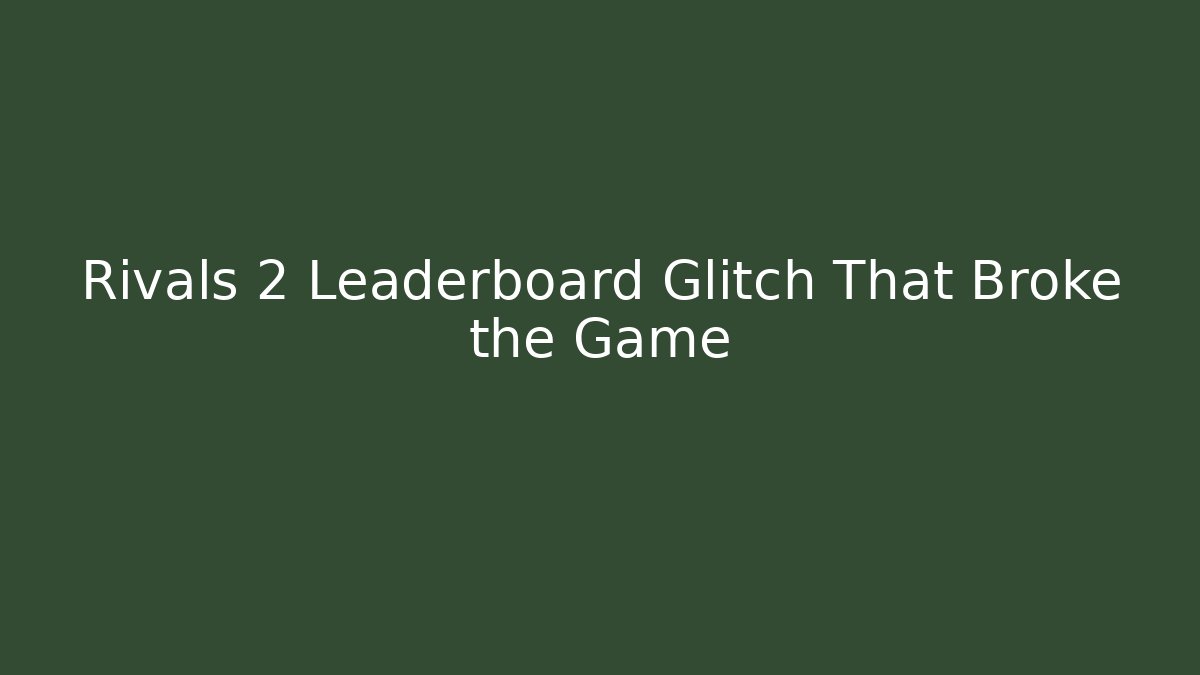 Rivals 2 Leaderboard Glitch That Broke the Game
