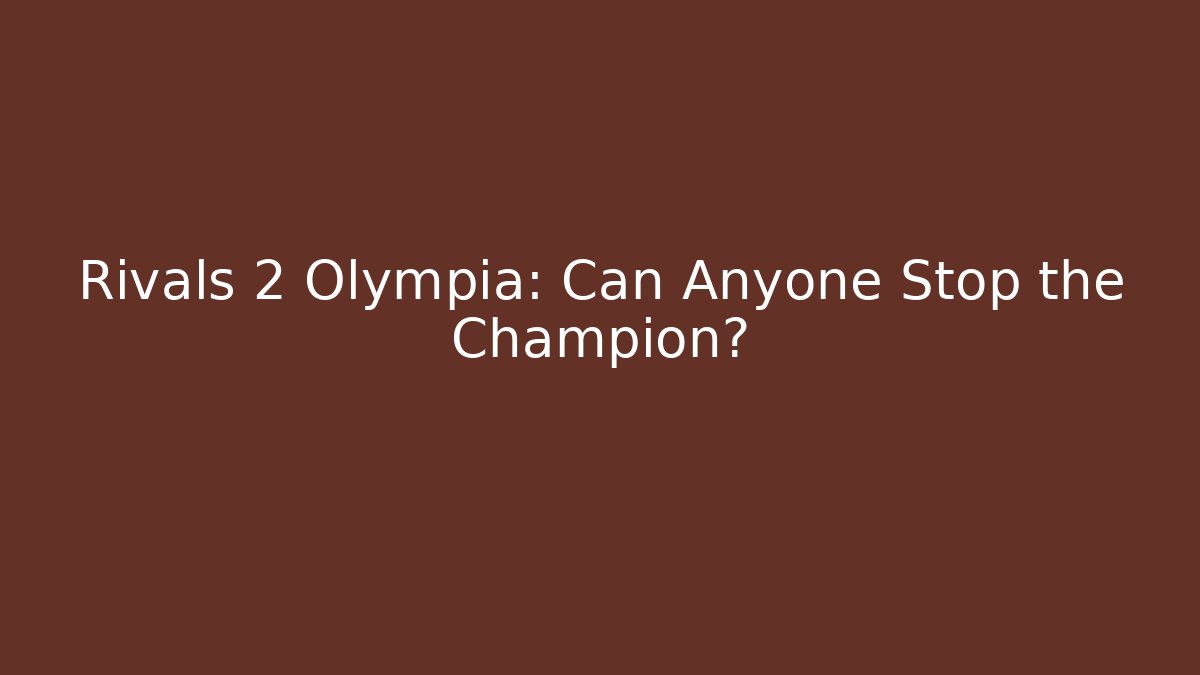 Rivals 2 Olympia: Can Anyone Stop the Champion?