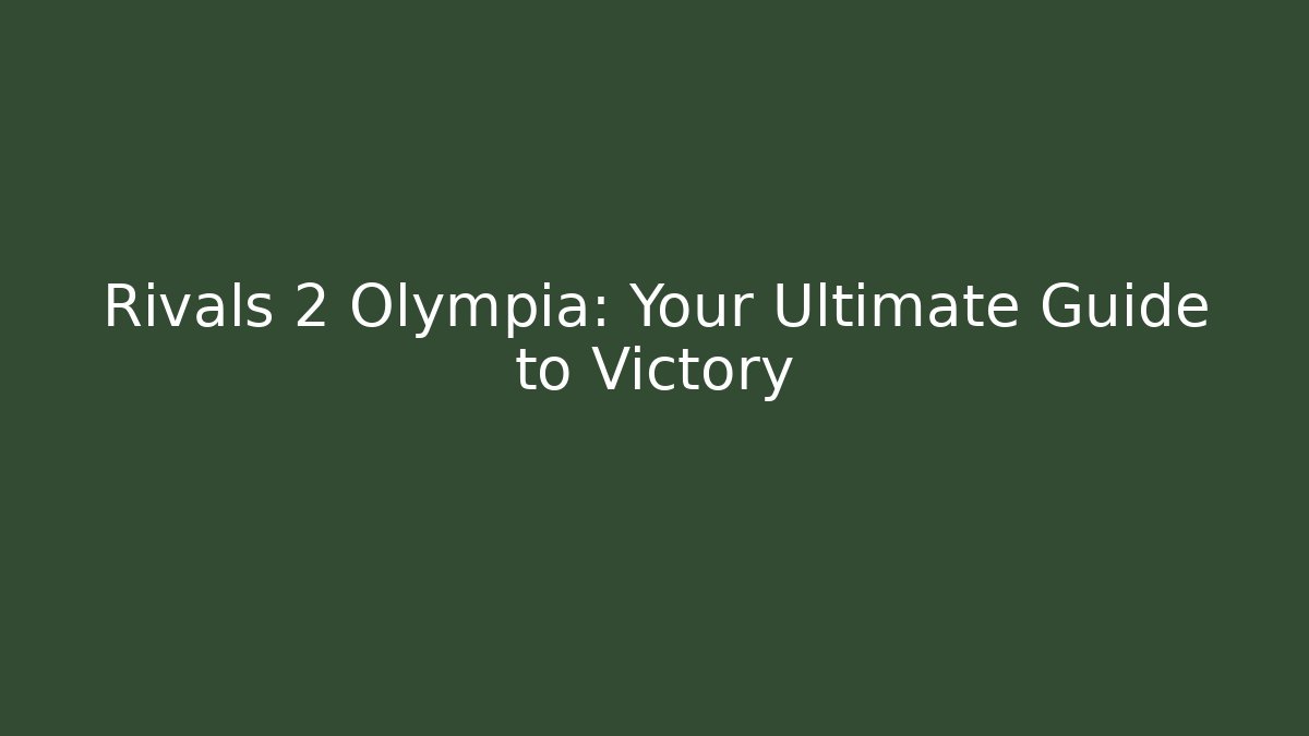 Rivals 2 Olympia: Your Ultimate Guide to Victory