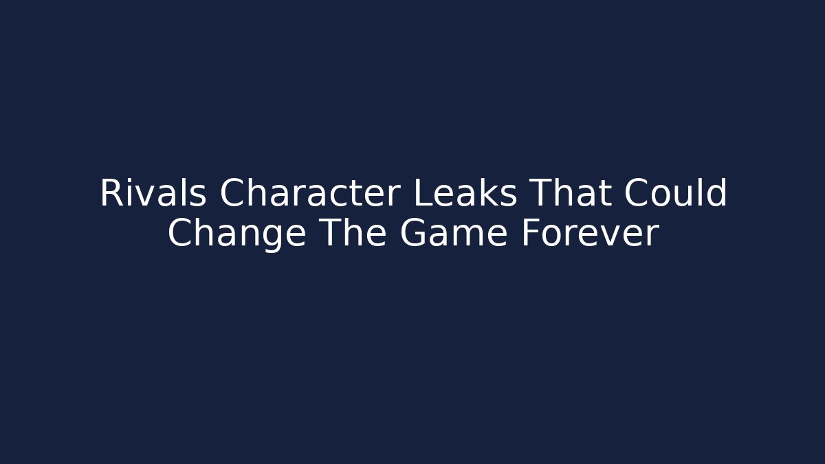 Rivals Character Leaks That Could Change The Game Forever