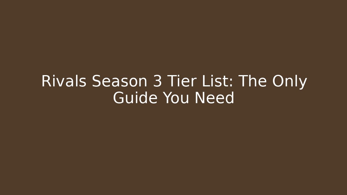 Rivals Season 3 Tier List: The Only Guide You Need