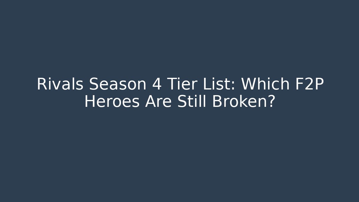 Rivals Season 4 Tier List: Which F2P Heroes Are Still Broken?