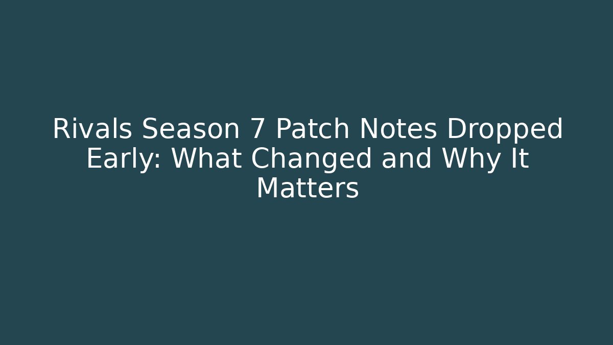 Rivals Season 7 Patch Notes Dropped Early: What Changed and Why It Matters