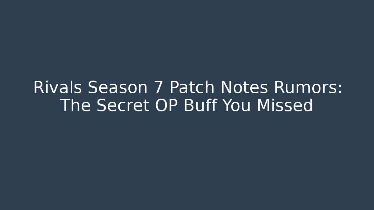 Rivals Season 7 Patch Notes Rumors: The Secret OP Buff You Missed