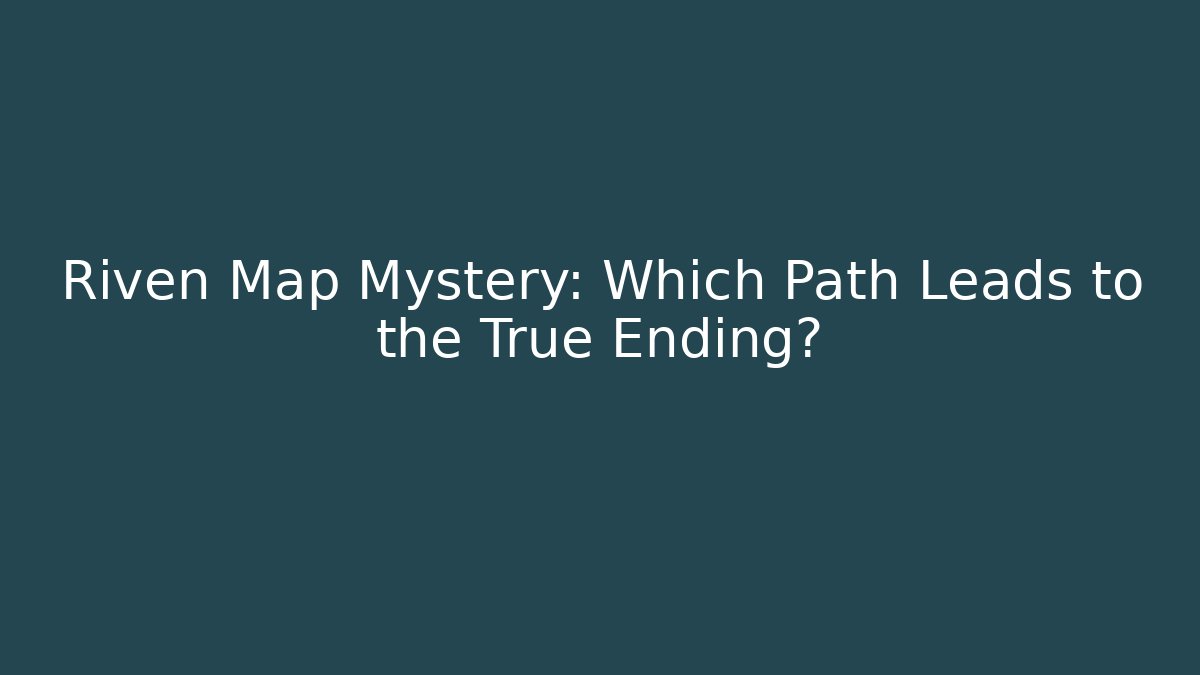Riven Map Mystery: Which Path Leads to the True Ending?