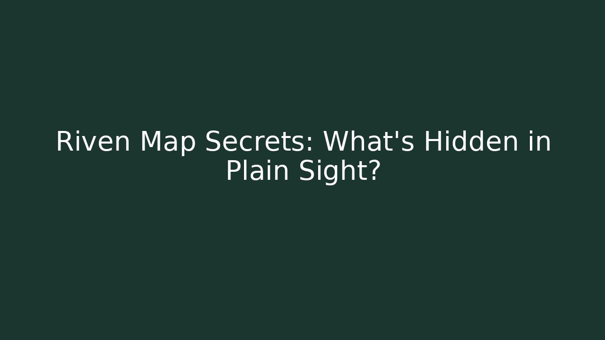 Riven Map Secrets: What’s Hidden in Plain Sight?