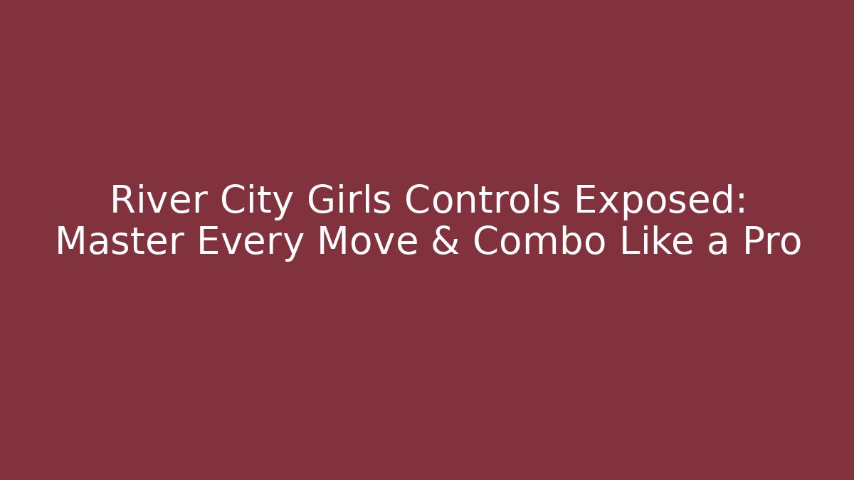 River City Girls Controls Exposed: Master Every Move & Combo Like a Pro - Critter Realm