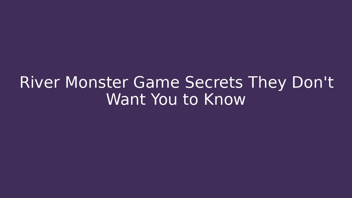 River Monster Game Secrets They Don't Want You to Know