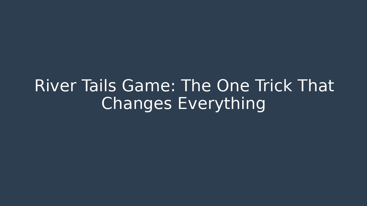 River Tails Game: The One Trick That Changes Everything