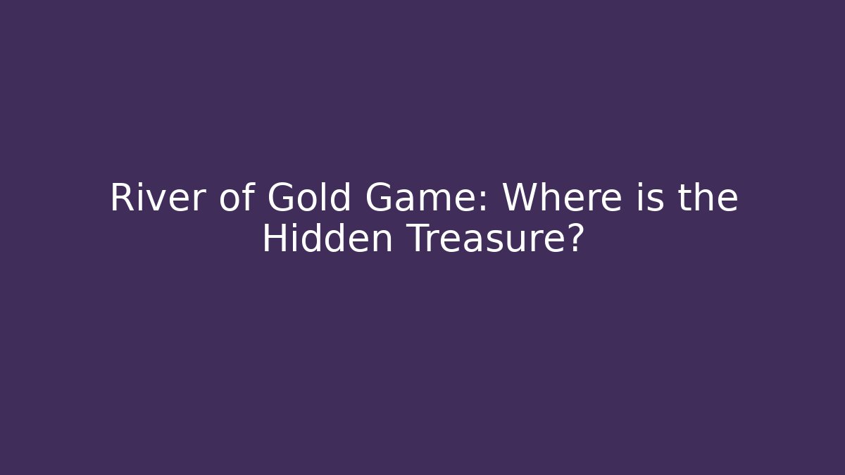 River of Gold Game: Where is the Hidden Treasure?