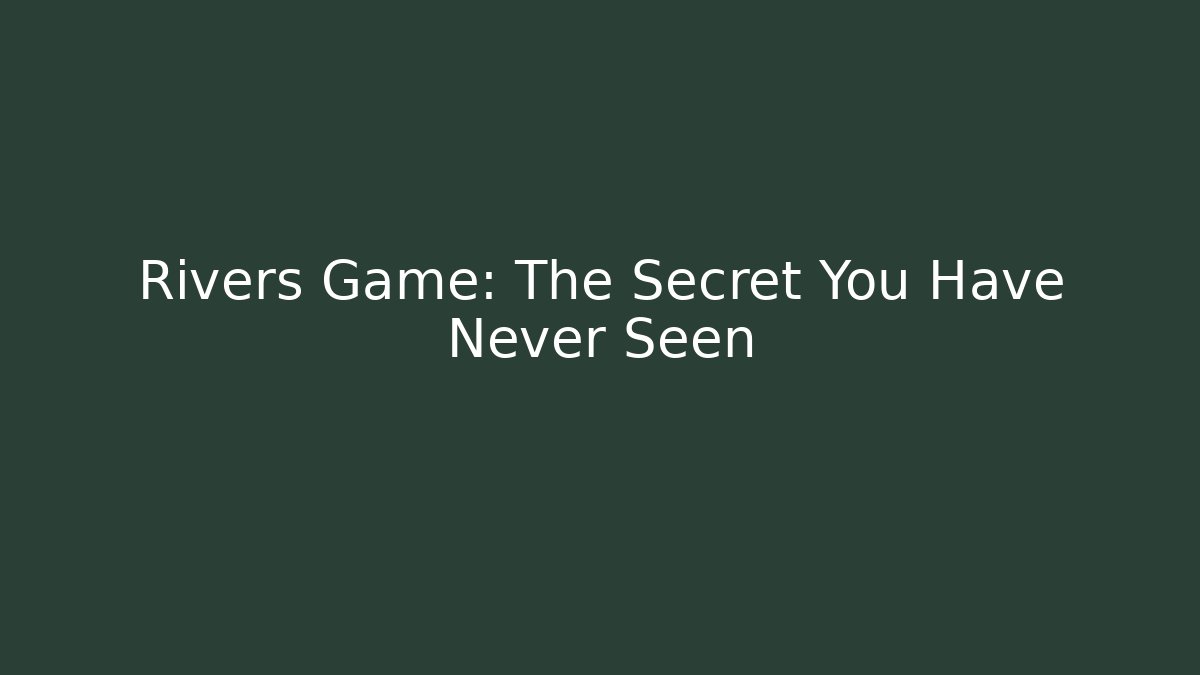 Rivers Game: The Secret You Have Never Seen
