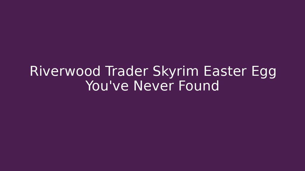Riverwood Trader Skyrim Easter Egg You've Never Found