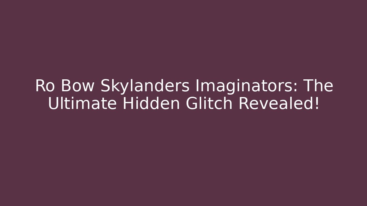 Ro Bow Skylanders Imaginators: The Ultimate Hidden Glitch Revealed! - Critter Realm