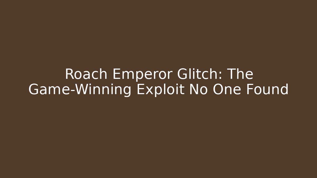 Roach Emperor Glitch: The Game-Winning Exploit No One Found