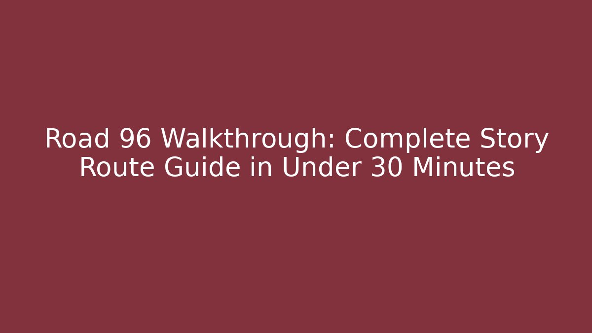 Road 96 Walkthrough: Complete Story Route Guide in Under 30 Minutes