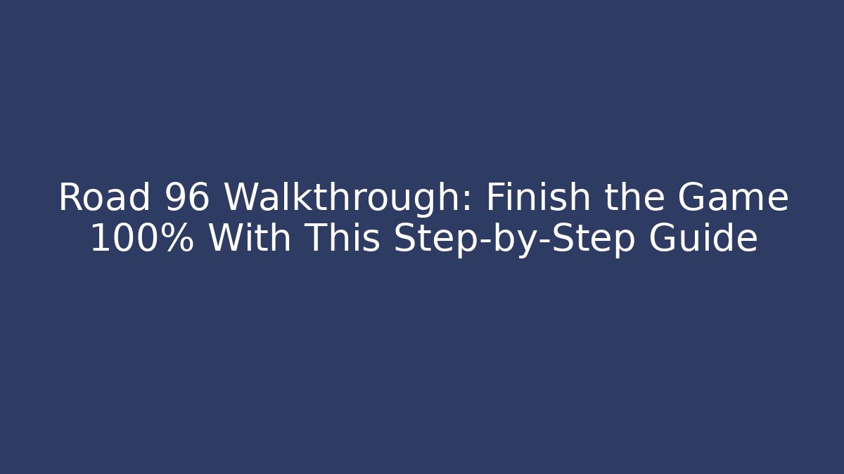 Road 96 Walkthrough: Finish the Game 100% With This Step-by-Step Guide
