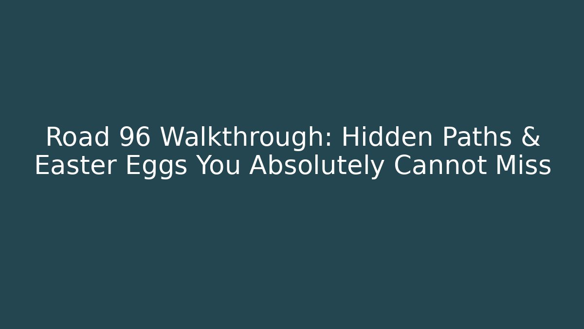 Road 96 Walkthrough: Hidden Paths & Easter Eggs You Absolutely Cannot Miss
