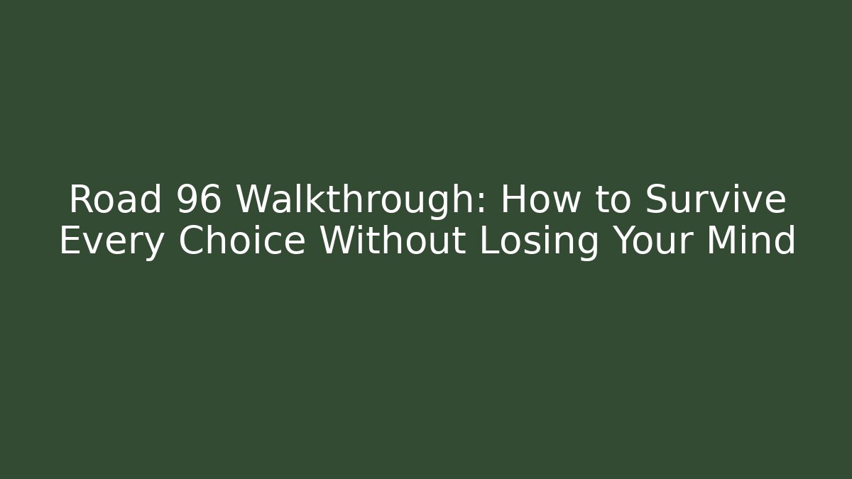 Road 96 Walkthrough: How to Survive Every Choice Without Losing Your Mind