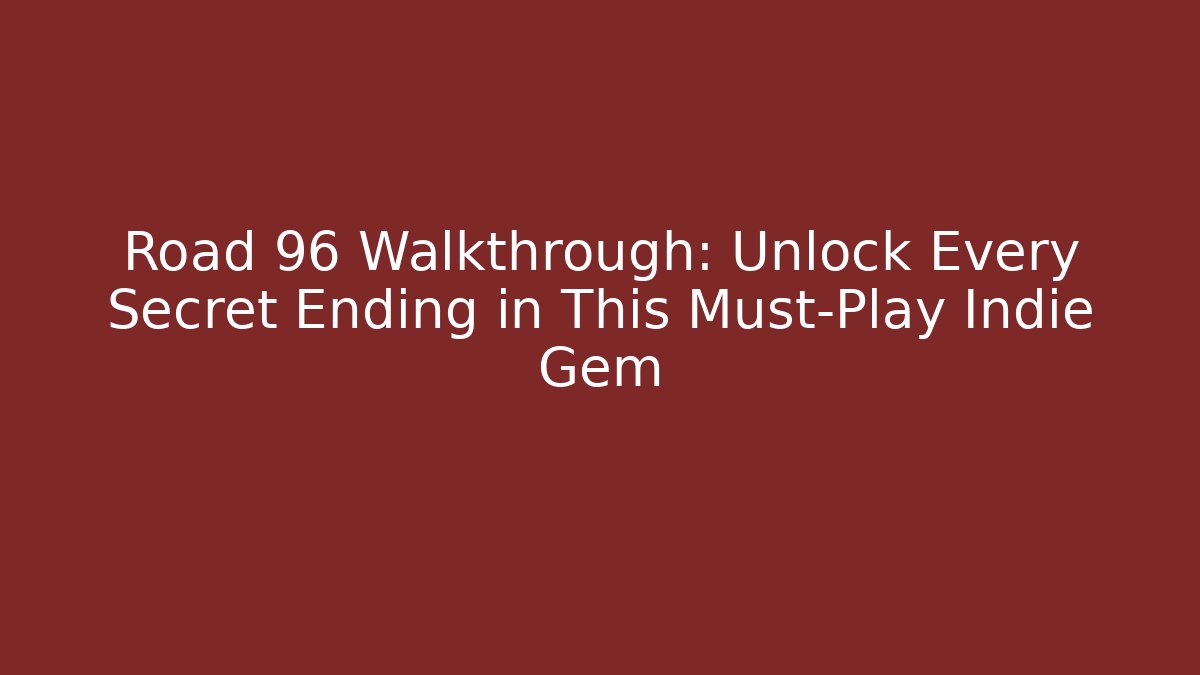 Road 96 Walkthrough: Unlock Every Secret Ending in This Must-Play Indie Gem